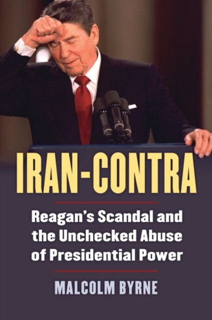 Iran-Contra : Reagan's Scandal and the Unchecked Abuse of Presidential Power, Paperback / softback Book