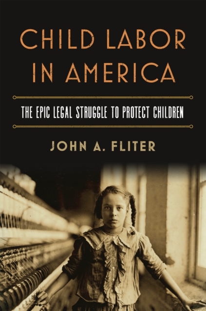 Child Labor in America : The Epic Legal Struggle to Protect Children, EPUB eBook