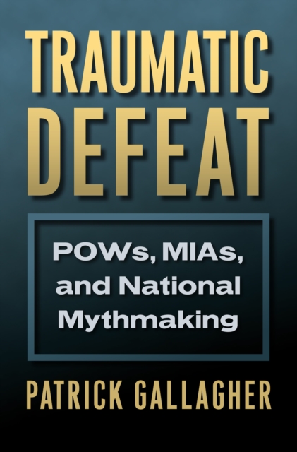Traumatic Defeat : POWs, MIAs, and National Mythmaking, EPUB eBook