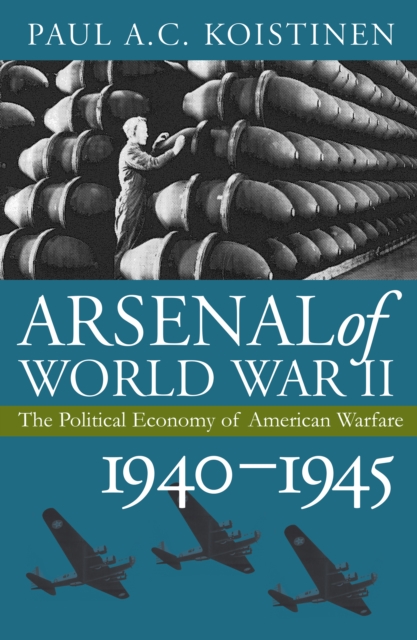 Arsenal of World War II : The Political Economy of American Warfare, 1940-1945, EPUB eBook