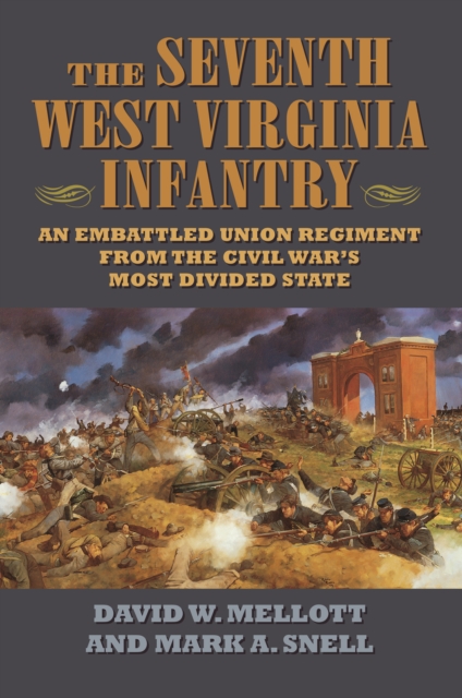 The Seventh West Virginia Infantry : An Embattled Union Regiment from the Civil War's Most Divided State, EPUB eBook