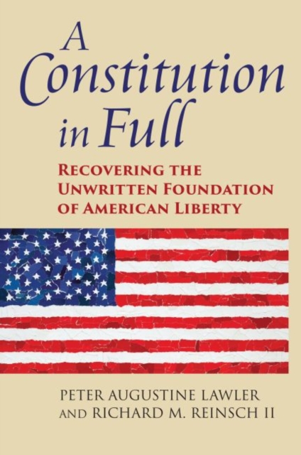 A Constitution in Full : Recovering the Unwritten Foundation of American Liberty, Hardback Book