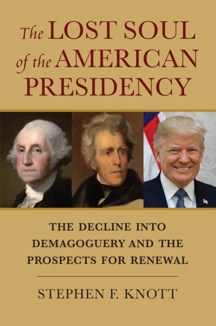 The Lost Soul of the American Presidency : The Decline into Demagoguery and the Prospects for Renewal, EPUB eBook