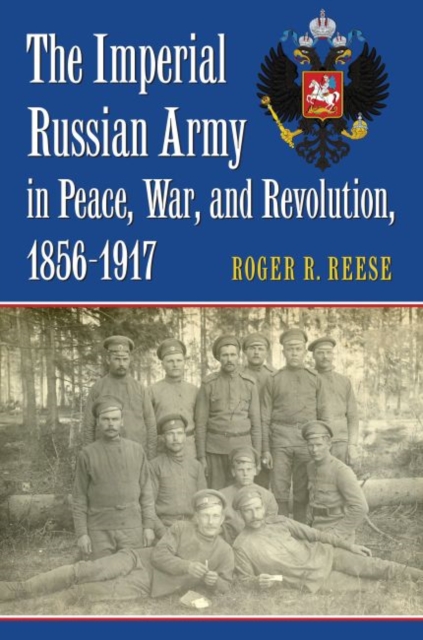 The Imperial Russian Army in Peace, War, and Revolution, 1856-1917, Hardback Book