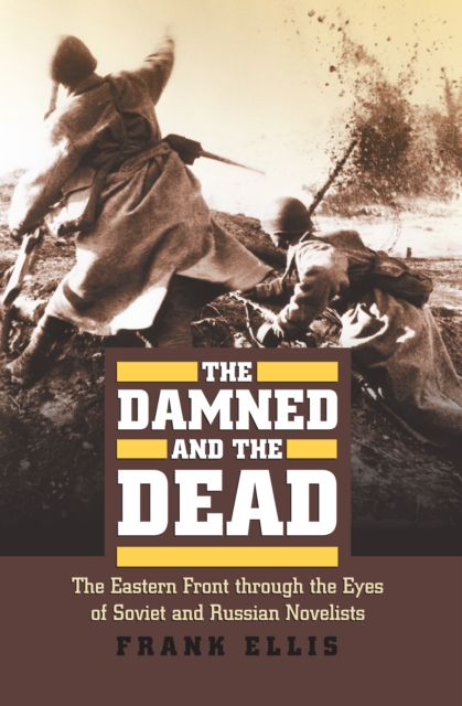 The Damned and the Dead : The Eastern Front through the Eyes of the Soviet and Russian Novelists, EPUB eBook