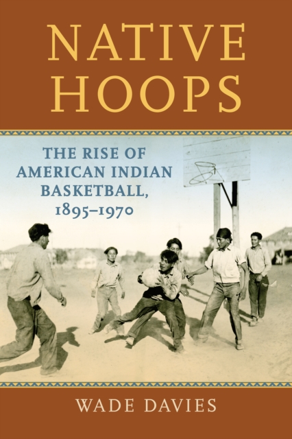 Native Hoops : The Rise of American Indian Basketball, 1895-1970, EPUB eBook