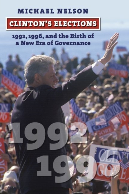Clinton's Elections : 1992, 1996, and the Birth of a New Era of Governance, Hardback Book