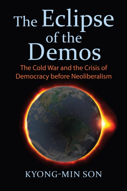 The Eclipse of the Demos : The Cold War and the Crisis of Democracy before Neoliberalism, Paperback / softback Book