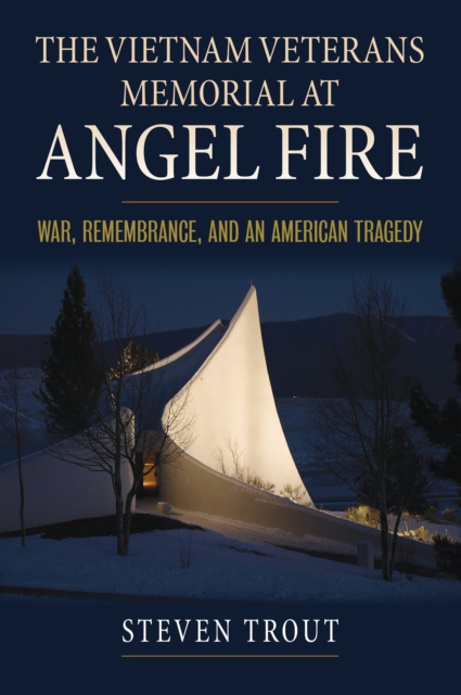 The Vietnam Veterans Memorial at Angel Fire : War, Remembrance, and an American Tragedy, EPUB eBook
