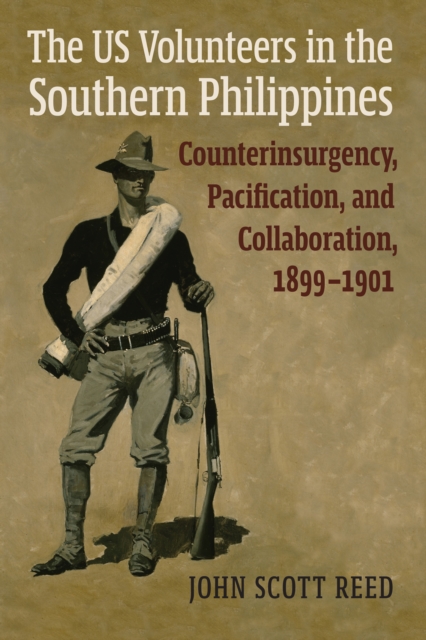 The US Volunteers in the Southern Philippines : Counterinsurgency, Pacification, and Collaboration, 1899-1901, EPUB eBook