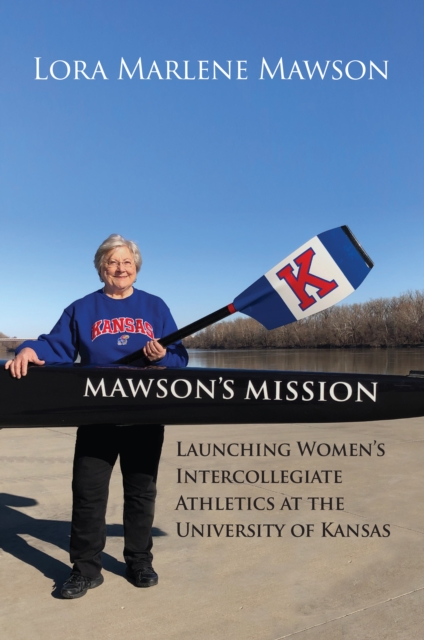 Mawson's Mission : Launching Women's Intercollegiate Athletics at the University of Kansas, EPUB eBook