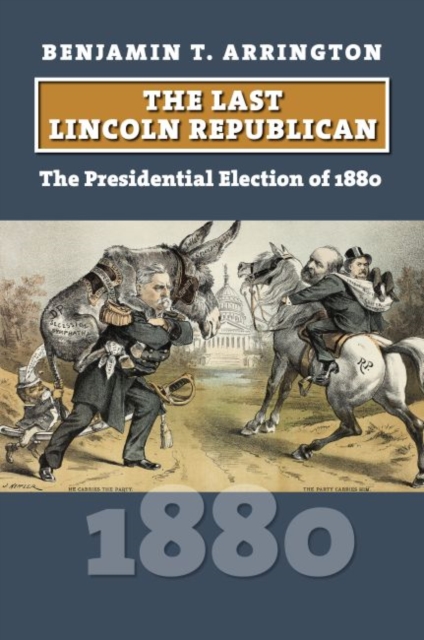 The Last Lincoln Republican : The Presidential Election of 1880, Hardback Book