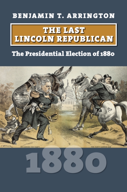 The Last Lincoln Republican : The Presidential Election of 1880, EPUB eBook