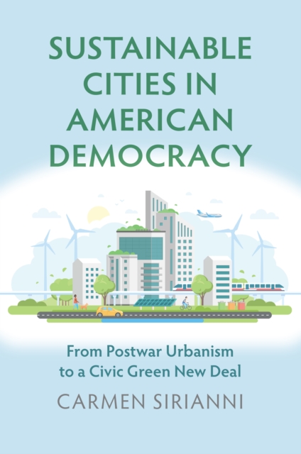 Sustainable Cities in American Democracy : From Postwar Urbanism to a Civic Green New Deal, EPUB eBook
