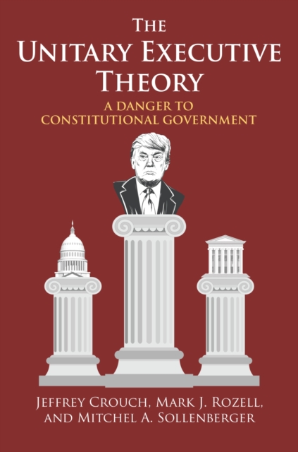 The Unitary Executive Theory : A Danger to Constitutional Government, Paperback / softback Book