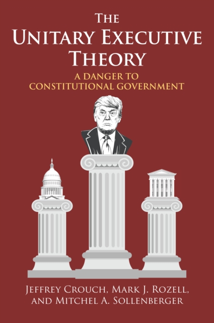 The Unitary Executive Theory : A Danger to Constitutional Government, EPUB eBook