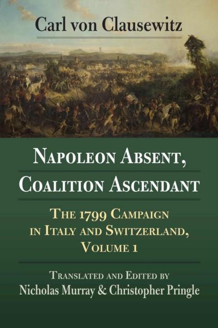 Napoleon Absent, Coalition Ascendant : The 1799 Campaign in Italy and Switzerland, Volume 1, Paperback / softback Book
