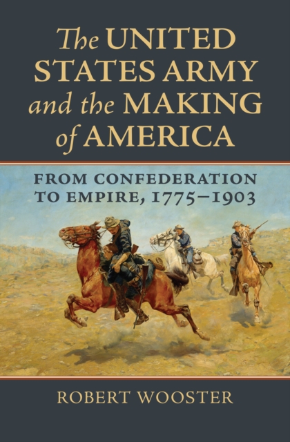 The United States Army and the Making of America : From Confederation to Empire, 1775-1903, EPUB eBook