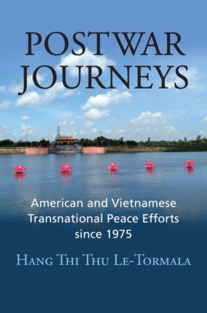 Postwar Journeys : American and Vietnamese Transnational Peace Efforts since 1975, Hardback Book