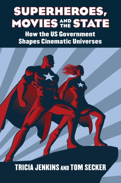 Superheroes, Movies, and the State : How the U.S. Government Shapes Cinematic Universes, Hardback Book