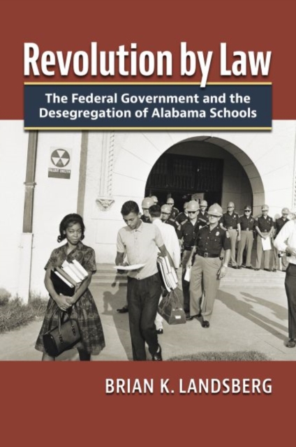 Revolution by Law : The Federal Government and the Desegregation of Alabama Schools, Hardback Book