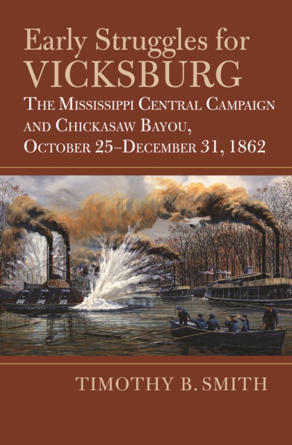 Early Struggles for Vicksburg : The Mississippi Central Campaign and Chickasaw Bayou, October 25-December 31, 1862, EPUB eBook