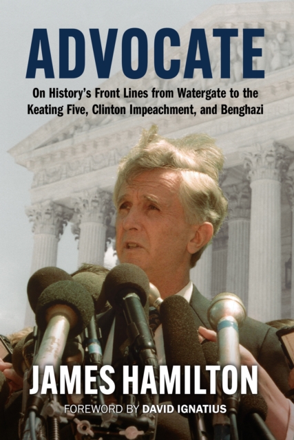 Advocate : On History's Front Lines from Watergate to the Keating Five, Clinton Impeachment, and Benghazi, EPUB eBook