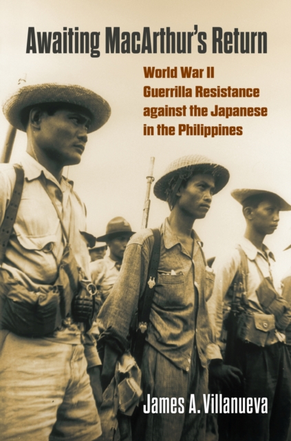 Awaiting MacArthur's Return : World War II Guerrilla Resistance against the Japanese in the Philippines, Hardback Book