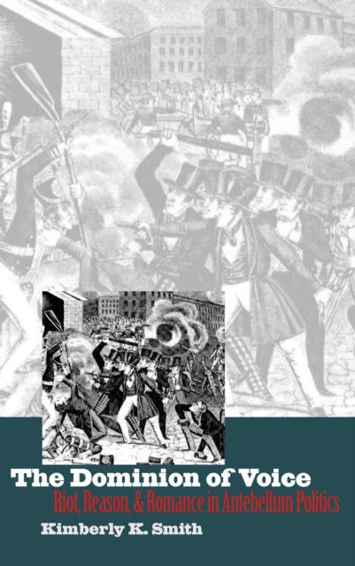 The Dominion of Voice : Riot, Reason, and Romance in Antebellum Politics, EPUB eBook