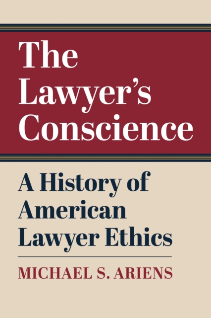 The Lawyer's Conscience : A History of American Lawyer Ethics, Hardback Book