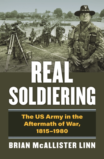 Real Soldiering : The US Army in the Aftermath of War, 1815-1980, EPUB eBook
