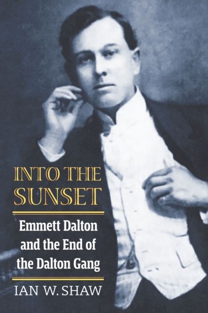 Into the Sunset : Emmett Dalton and the End of the Dalton Gang, EPUB eBook