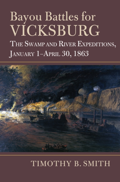 Bayou Battles for Vicksburg : The Swamp and River Expeditions, January 1-April 30, 1863, Hardback Book