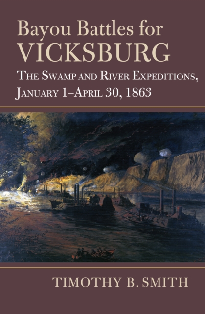Bayou Battles for Vicksburg : The Swamp and River Expeditions, January 1-April 30, 1863, EPUB eBook