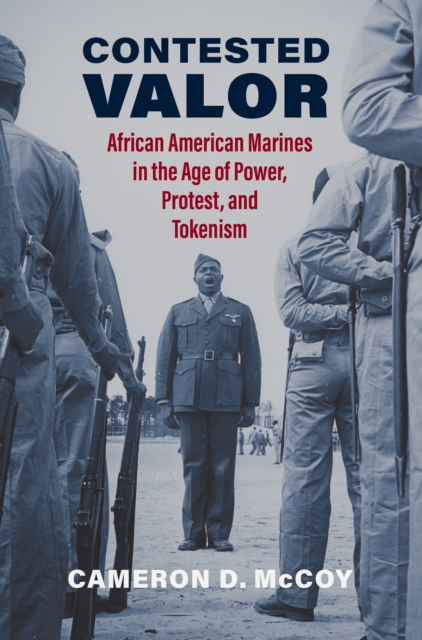 Contested Valor : African American Marines in the Age of Power, Protest, and Tokenism, EPUB eBook