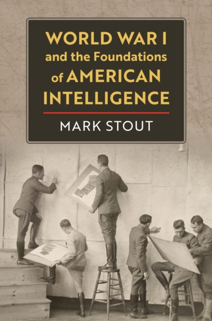World War I and the Foundations of American Intelligence, Hardback Book