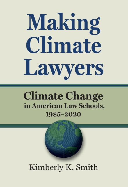 Making Climate Lawyers : Climate Change in American Law Schools, 1985-2020, EPUB eBook