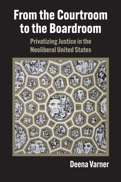 From the Courtroom to the Boardroom : Privatizing Justice in the Neoliberal United States, EPUB eBook