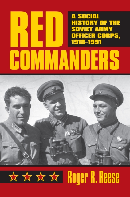 Red Commanders : A Social History of the Soviet Army Officer Corps, 1918-1991, EPUB eBook