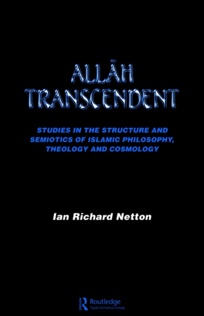 Allah Transcendent : Studies in the Structure and Semiotics of Islamic Philosophy, Theology and Cosmology, Paperback / softback Book