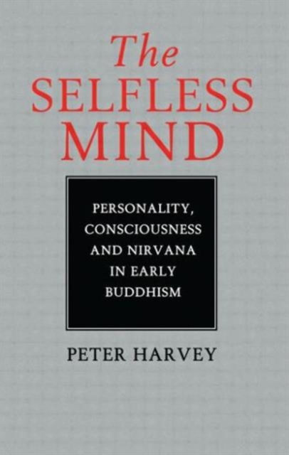 The Selfless Mind : Personality, Consciousness and Nirvana in Early Buddhism, Paperback / softback Book