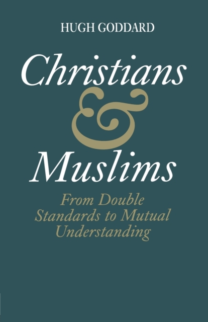 Christians and Muslims : From Double Standards to Mutual Understanding, Paperback / softback Book