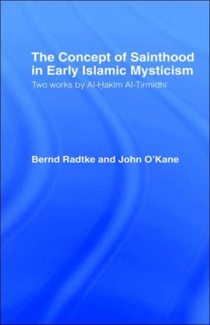 The Concept of Sainthood in Early Islamic Mysticism : Two Works by Al-Hakim al-Tirmidhi - An Annotated Translation with Introduction, Hardback Book