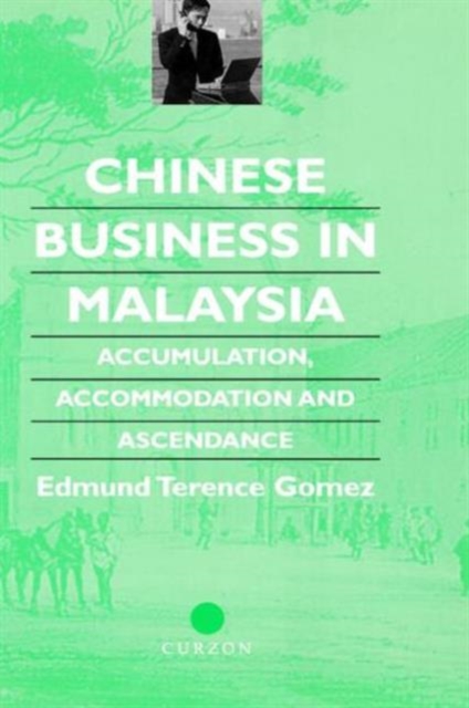 Chinese Business in Malaysia : Accumulation, Accommodation and Ascendance, Hardback Book