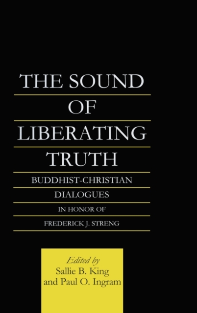 The Sound of Liberating Truth : Buddhist-Christian Dialogues in Honor of Frederick J. Streng, Hardback Book