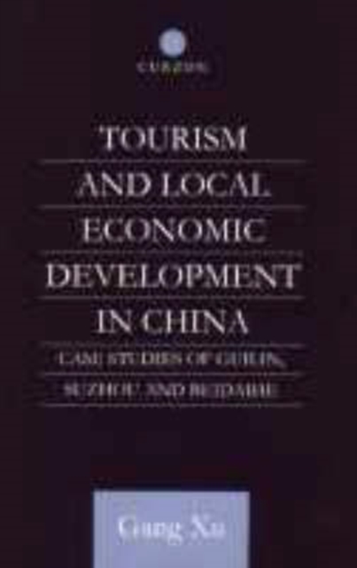 Tourism and Local Development in China : Case Studies of Guilin, Suzhou and Beidaihe, Hardback Book