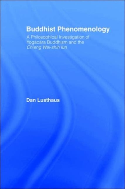 Buddhist Phenomenology : A Philosophical Investigation of Yogacara Buddhism and the Ch'eng Wei-shih Lun, Hardback Book