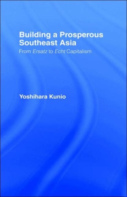 Building a Prosperous Southeast Asia : Moving from Ersatz to Echt Capitalism, Hardback Book