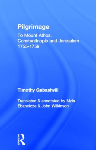 Pilgrimage : Timothy Gabashvili's Travels to Mount Athos, Constantinople and Jerusalem, 1755-1759, Hardback Book