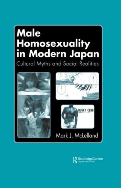 Male Homosexuality in Modern Japan : Cultural Myths and Social Realities, Hardback Book
